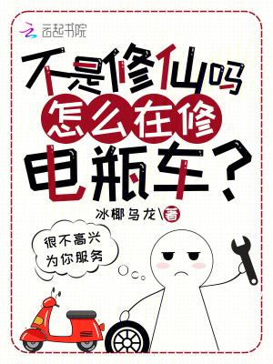 不是修仙吗?怎么在修电瓶车免费阅读