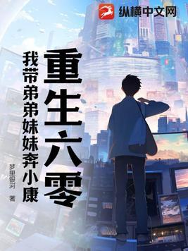 重生六零我带弟弟妹妹奔小康tⅹt